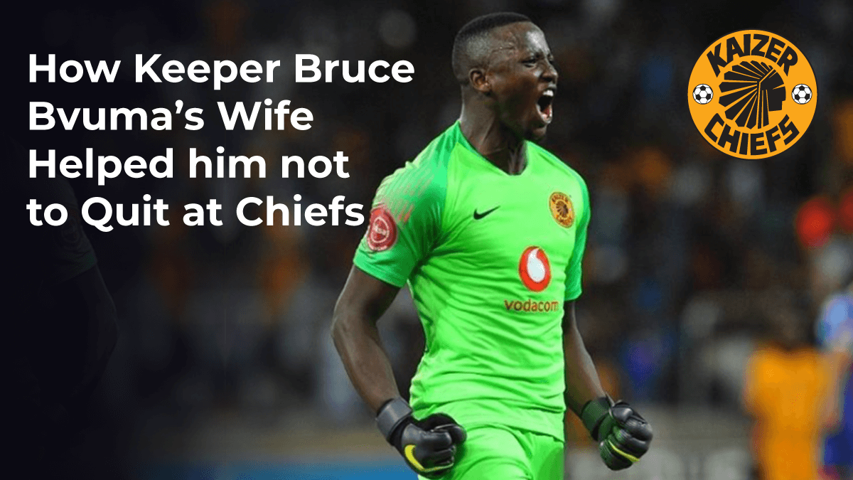How Keeper Bruce Bvuma’s Wife Helped him not to Quit at Chiefs