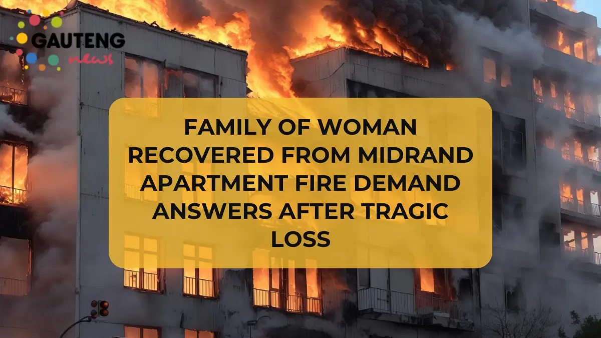 Family of Woman Recovered from Midrand Apartment Fire Demand Answers After Tragic Loss