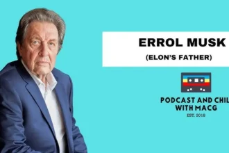 Mac G's Podcast and Chill: Errol Musk Opens Up in a Tell-All Episode